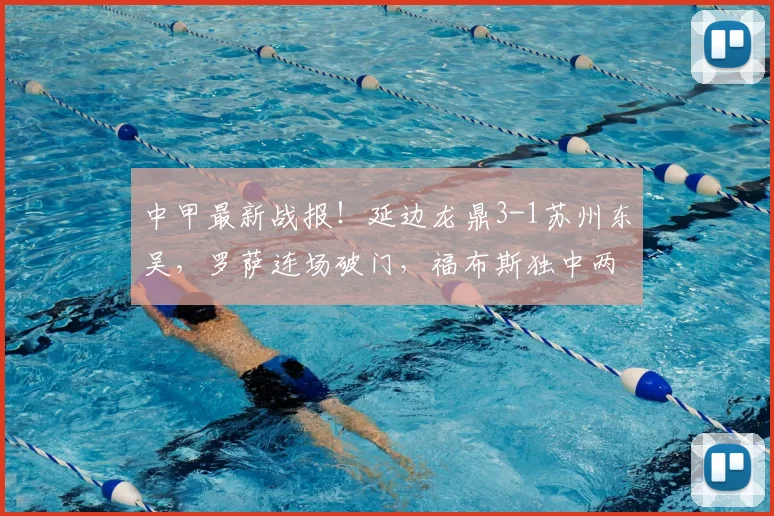 中甲最新战报！延边龙鼎3-1苏州东吴，罗萨连场破门，福布斯独中两元，附射手榜及积分榜更新